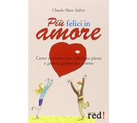 Aubry Claude-Marc - Più felici in amore. Come costruire una relazione piena e gioiosa giorno per giorno Aubry, Claude-Marc and Citton, G.