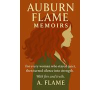 Auburn Flame Memoirs: For every woman who stayed quiet, then turned silence into strength.