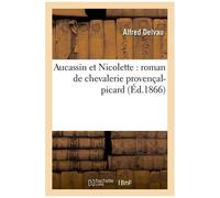 Aucassin Et Nicolette: Roman De Chevalerie Provençal-Picard (Éd.1866)