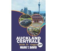 Auckland Centrale Guida Di Viaggio 2026: Scopri i tesori nascosti della Nuova Zelanda, le destinazioni imperdibili, la cucina locale, le avventure ... i consigli degli esperti per ogni esploratore