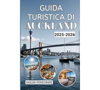 AUCKLAND GUIDA TURISTICA DI 2025-2026: Esplora tesori nascosti, itinerari pratici, ristoranti alla moda, avventure all'aria aperta ed esperienze culturali nella città porta d'accesso della Nuova Zelan