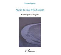 Aucun de vous n'était absent Chroniques poétiques - Vincent Bouton - L'harmattan - broché - Poésie