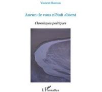 Aucun de vous n'était absent Chroniques poétiques - Vincent Bouton - L'harmattan - broché - Poésie