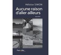 Aucune raison d'aller ailleurs - Héloïse Simon - Paul&Mike - broché - Nouvelles
