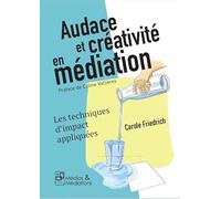 Audace et créativité en médiation: Les techniques d'impact appliquées