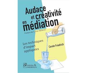 Audace et créativité en médiation: Les techniques d'impact appliquées