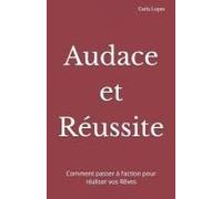 Audace Et Réussite: Comment Passer À Laction Pour Réaliser Vos Rêves (French Edition)
