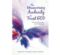 Audace inébranlable pour faire confiance à Dieu : traumatisme, pardon et surmonter