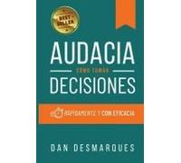 Audacia: Cómo Tomar Decisiones Rápidamente Y Con Eficacia (Spanish Edition)