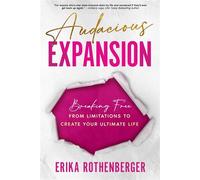 Audacious Expansion Breaking Free From Limitations to Create Your Ultimate Life - Erika Rothenberger - Burning Soul Press - ebook (ePub) - Livre