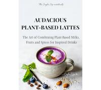 Audacious Plant-Based Lattes: The art of combining plant-based milks, fruits and spices for inspired drinks