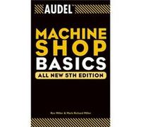 Audel Machine Shop Basics by Miller & Mark Richard Ball State University Texas A&M University & Kingsville & TX Miller, Rex, Miller, Mark Richard (Auteur)