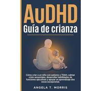 AuDHD Guía de crianza: Cómo criar a un niño con autismo y TDAH, calmar crisis sensoriales, desarrollar habilidades de funciones ejecutivas y apoyar un aprendizaje dos veces excepcional