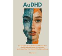 AuDHD: he Complete Guide for Women Who Are Both Autistic and Have ADHD - and Finally Understand Why Everything Felt So Contradictory