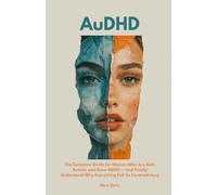 AuDHD: he Complete Guide for Women Who Are Both Autistic and Have ADHD - and Finally Understand Why Everything Felt So Contradictory