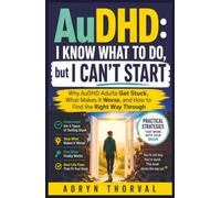 AuDHD: I Know What to Do, but I Can't Start: Why AuDHD Adults Get Stuck, What Makes It Worse, and How to Find the Right Way Through