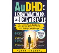 AuDHD: I Know What to Do, but I Can't Start: Why AuDHD Adults Get Stuck, What Makes It Worse, and How to Find the Right Way Through