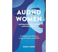 AuDHD Women: Navigating Life After Late Discovery: A Compassionate Guide to Living with Autism and ADHD