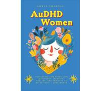 AuDHD Women: Navigating Life After Late Discovery: Identity, Healing, and Thriving as an Autistic + ADHD Woman