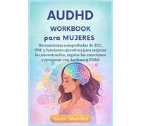 AuDHD Workbook para Mujeres: Herramientas comprobadas de TCC, TDC y funciones ejecutivas para mejorar la concentración, regular las emociones y prosperar con Autismo y TDAH
