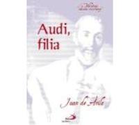 Audi, Filia - Juan de Ávila, Santo (1500-1569) Juan De Ávila, Santo 1500 - 1569 (Auteur)
