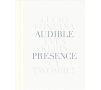 Audible Presence: Lucio Fontana, Yves Klein, Cy Twombly