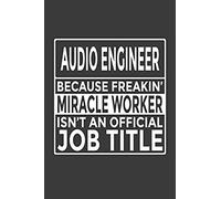 Audio Engineer - Because Freakin' Miracle Worker Isn't An Official Job Title: 6x9" Notebook, 120 Pages, Perfect For Note And Journal, Great Gift For Audio Engineer, Sound Guy, Sound Engineer