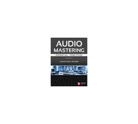 Audio Mastering - Essential Practics: New 2nd Edition Includes Updated Material On Loudness And Level Plus Ai's Place In Mastering