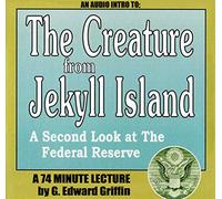 Audio - THE CREATURE FROM JEKYLL ISLAND - A Second Look at the Federal Reserve
