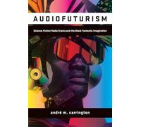 Audiofuturism: Science Fiction Radio Drama and the Black Fantastic Imagination