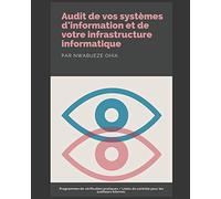 Audit de vos systèmes d'information et de votre infrastructure informatique: Programmes de vérification pratiques/Listes de contrôle pour les auditeurs internes