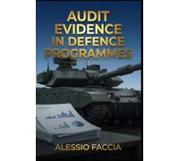 AUDIT EVIDENCE IN DEFENCE PROGRAMMES: A Practical Guide to Evidence Collection, Reliability, Documentation and Assurance in Military Procurement and Contract Management
