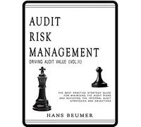 Audit Risk Management (Driving Audit Value, Vol. Ii) - The Best Practice Strategy Guide For Minimising The Audit Risks And Achieving The Internal Audit Strategies And Objectives