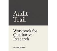 Audit Trail Workbook for Qualitative Research: A Structured Logbook to Document Research Decisions, Sampling, Data Collection, Coding, Reflexivity, and Analysis for Masters and PhD Students