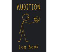 Audition Log Book: A Journal For Actors, Singers, And Performers Review And Keep Track Of Every Detail Of All The Auditions