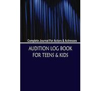 Audition Log Book For Teens & Kids: Detailed Acting & Audition Journal For Kids To Track Performance & Strategies. With Extra Undated Calendar And Lined Pages.