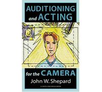 Auditioning and Acting for the Camera: Proven Techniques for Auditioning and Performing in Film, Episodic Tv, Sitcoms, Soap Operas, Commercials, and Industrials