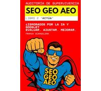 Auditoría de supervivencia SEO, GEO y AEO: ¿Ignorados por la IA y Google? Evaluar. Ajustar. Mejorar. (Libro 2 "Actúa")