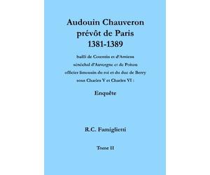 Audouin Chauveron, prévôt de Paris (1381-1389), bailli de Cotentin et d'Amiens, sénéchal d'Auvergne et de Poitou, officier limousin du roi et du duc de Berry sous Charles V et Charles VI: Enquête