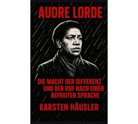 Audre Lorde: Die Macht der Differenz und der Ruf nach einer befreiten Sprache