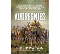 Audregnies: The Flank Guard Action and the First Cavalry Charge of the Great War, 24 August 1914