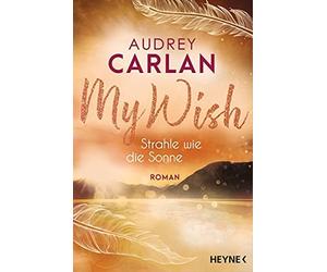 Audrey Carlan Nic My Wish - Strahle wie die Sonne: Roman - (Die Wish-Rei (Poche)
