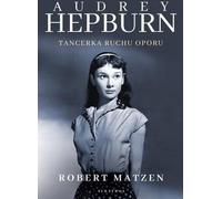 Audrey Hepburn . Tancerka ruchu oporu - Robert Matzen (Biographies en polonais)