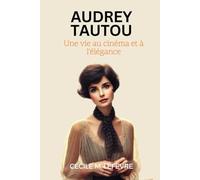 Audrey Tautou: Une vie au cinéma et à l'élégance: une biographie complète de ses rôles emblématiques, de sa polyvalence, de sa vie personnelle et au-delà