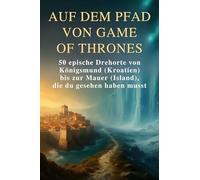 Auf dem Pfad von Game of Thrones: 50 epische Drehorte von Königsmund (Kroatien) bis zur Mauer (Island), die du gesehen haben musst