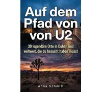 Auf dem Pfad von U2: 39 legendäre Orte in Dublin und weltweit, die du besucht haben musst