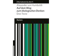 Auf dem Weg zum ökologischen Denken. Drei Texte. [Was bedeutet das alles?]: Humboldt, Alexander von - Erläuterungen; Denkanstöße; Analyse - 14357