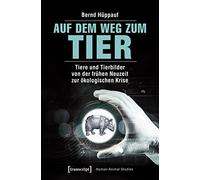Auf dem Weg zum Tier: Tiere und Tierbilder von der frühen Neuzeit zur ökologischen Krise