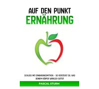 Auf den Punkt: Ernährung: Schluss mit Ernährungsmythen - so verstehst du, was deinem Körper wirklich guttut