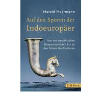 Auf den Spuren der Indoeuropäer Von den neolithischen Steppennomaden bis zu den frühen Hochkulturen - Harald Haarmann - C.H.Beck - ebook (ePub) - Livre